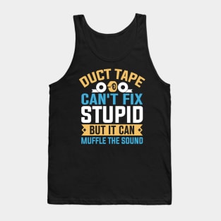 Duct tape can't fix stupid but it can muffle the sound Tank Top